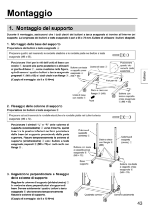 Page 4343
Italiano
1.  Montaggio del supporto
2.  Fissaggio delle colonne di supporto
Preparazione dei bulloni a testa esagonale 
3.  Regolazione perpendicolare e fissaggio 
delle colonne di supporto
  Regolare le colonne di supporto (sinistra/destra) 
 
in modo che siano perpendicolari al supporto di 
base. Serrare saldamente i quattro bulloni a testa 
esagonale
 che tenevano temporaneamente 
fissate le colonne di supporto.
  (Coppia di serraggio: da 8 a 10 N•m)
1.  Montaggio della base del supporto...