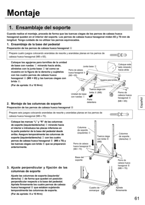 Page 6161
Español
1.  Ensamblaje del soporte
2.  Montaje de las columnas de soporte
Preparación de los pernos de cabeza hueca hexagonal 

3.  Ajuste perpendicular y fijación de las 
columnas de soporte
  Ajuste las columnas de soporte (izquierda/
derecha) 
 de forma que queden en posición 
perpendicular respecto a la base del pedestal. 
Apriete firmemente los cuatro pernos de cabeza 
hueca hexagonal 
 que estaban sujetando 
temporalmente las columnas de soporte.
  (Par de apriete: 8 a 10 N•m)
1.  Ensamblaje...