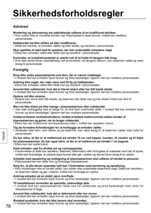 Page 7676
Dansk
Advarsel
Montering og afmontering må udelukkende udføres af en kvalificeret tekniker.
•  Hvis soklen ikke er monteret korrekt, kan Plasmaskærm tippe forover, hvilket kan medføre 
personskader.
Rullebordet må ikke skilles ad eller modificeres.
•  Dette kan bevirke, at enheden vælter og lider skade, og resultere i personskade.
Skal opstilles et sted med få rystelser, der kan understøtte enhedens vægt.
•  Ellers kan enheden vælte eller falde ned og resultere i personskader.
Kontroller, at...