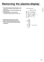 Page 2121
  Remove the two screws for securing unit 
 on the 
back of the top bracket for plasma display on the 
mobile stand.
  Remove the cord or wire for preventing the unit 
from falling over.
  Disconnect the power cord and the wires 
connecting the plasma display to the other units.
  While lifting the bottom part of the plasma 
display, pull the plasma display toward you.
  After the  bottom insulation spacers have been 
removed, continue lifting up the plasma display 
and remove it. 
English...