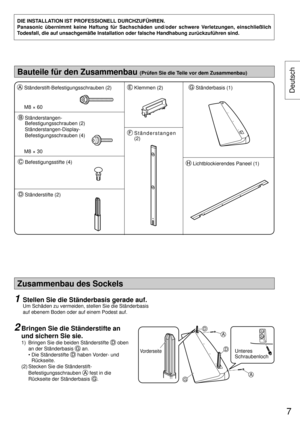 Page 7Zusammenbau des Sockels
1  Stellen Sie die Ständerbasis gerade auf.
  Um Schäden zu vermeiden, stellen Sie die Ständerbasis 
auf ebenem Boden oder auf einem Podest auf.
2  Bringen Sie die Ständerstifte an 
und sichern Sie sie.
 1)  Bringen Sie die beiden Ständerstifte
 oben 
an der Ständerbasis 
 an.
   •  Die Ständerstifte 
 haben Vorder- und 
Rückseite.
 (2)  Stecken Sie die Ständerstift-
Befestigungsschrauben 
 fest in die 
Rückseite der Ständerbasis 
.A
G
A
D
DVorderseiteUnteres 
Schraubenloch DIE...