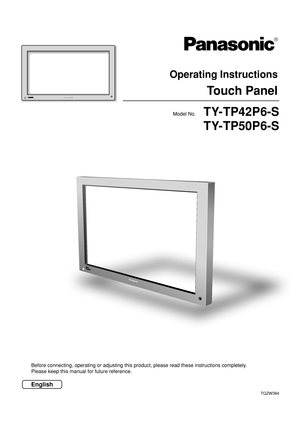 Page 1Operating Instructions
Touch Panel
Model No.
Before connecting, operating or adjusting this product, please read these instructions completely.
Please keep this manual for future reference.
English
TQZW384
TY-TP42P6-S
TY-TP50P6-S
® 