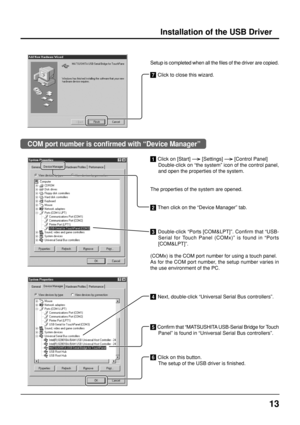 Page 1313
Installation of the USB Driver
Setup is completed when all the files of the driver are copied.
7 Click to close this wizard.
1 Click on 
[Start]  
[Settings]  
[Control Panel]
Double-click on “the system” icon of the control panel,
and open the properties of the system.
The properties of the system are opened.
2 Then click on the “Device Manager” tab.
3 Double-click “Ports [COM&LPT]”. Confirm that “USB-
Serial for Touch Panel (COMx)” is found in “Ports
[COM&LPT]”.
(COMx) is the COM port number for...