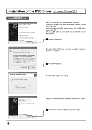 Page 1818
Installation of the USB Driver
PC is started, and then Windows is started
In case of Windows XP
Install USB Driver
Next, though the following warning message is indicated,
there is no problem.
2 Click on this button. First, PC is started, and then Windows is started.
The CD-ROM with USB driver software is inserted into the
CD-ROM drive.
Next, touch panel and PC are connected with a USB cable.
(see page 10)
When a USB cable is connected, the wizard of the driver
setup starts.
1 Click on this button.
A...