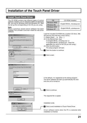 Page 2121
Installation of the Touch Panel Driver
The CD-ROM contains two different types of control
software installers (one for Windows 98SE and Windows
ME, and one for Windows 2000 and Windows XP). Start
the set-up file corresponding to the OS you are using.
Note:
When a previous version driver software has been
installed, first uninstall it and then install the new driver
software.
Install Touch Panel Driver
Load the included CD-ROM into a system CD drive. (We
will assume here that this is the D drive.)
(1)...