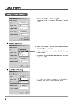 Page 2424
If the “Touch Error” is set “On”, a warning is indicated when
an internal error occurs in the touch panel driver.
 
Touch Error Warning
 
Communication Port
This sets the COM port of connecting PC.
The port being used for connection with the touch panel is
selected.
Setup program
When “Auto connect” is chosen, driver software detects it
automatically, and it is set up.
If it isnt possible to connect automatically, choose a
connecting port.
Connecting port number will vary depending upon the...