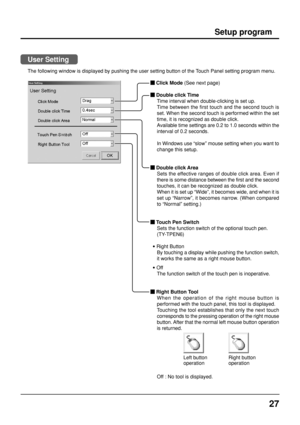 Page 2727
Setup program
The following window is displayed by pushing the user setting button of the Touch Panel setting program menu.
User Setting
 
Click Mode (See next page)
 
Double click Time
Time interval when double-clicking is set up.
Time between the first touch and the second touch is
set. When the second touch is performed within the set
time, it is recognized as double click.
Available time settings are 0.2 to 1.0 seconds within the
interval of 0.2 seconds.
In Windows use “slow” mouse setting when...