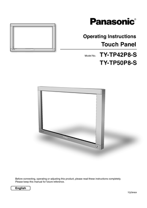 Page 1Operating Instructions
Touch Panel
Model No.
Before connecting, operating or adjusting this product, please read these instructions completely.
Please keep this manual for future reference.
English
TQZW464
TY-TP42P8-S
®
TY-TP50P8-S 
