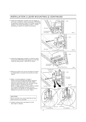 Page 9INSTALLATION(JOISTMOUNTING-)CONTINUED
2.Installthesuspensionbracketandtheflangeof
fanbodytojoistsbyusinglongscrews(ST4.2X20)
(IfspacingAbetweenjoistsis12inches,installthe
flangeoffanbodyaccordingtoFig.2-1,others
accordingtoFig.2-2toinstalltheproduct)
3.Installthesuspensionbrackettojoistsbyusing longscrews(ST4.2X20)andsecureittothefan
bodybyusingscrew(ST4.2X12)(Fig.3) II
4.Removejunctionboxcoverandsecureconduit orstressrelieftojunctionboxknock-outhole.
(Fig.4)
6.Installacircularductandsecureitwith...