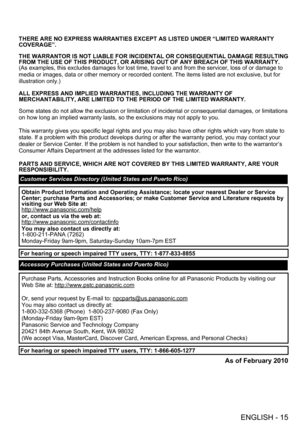 Page 15ENGLISH - 15
THERE ARE NO EXPRESS WARRANTIES EXCEPT AS LISTED UNDER “LIMITED WARRANTY 
COVERAGE”.
THE WARRANTOR IS NOT LIABLE FOR INCIDENTAL OR CONSEQUENTIAL DAMAGE RESULTING 
FROM THE USE OF THIS PRODUCT, OR ARISING OUT OF ANY BREACH OF THIS WARRANTY.
(As examples, this excludes damages for lost time, travel to and from the servicer, loss of or damage to 
media or images, data or other memory or recorded content. The items listed are not exclusive, but for 
illustration only.)
ALL EXPRESS AND IMPLIED...