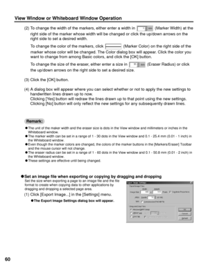 Page 6060
View Window or Whiteboard Window Operation
(2) To change the width of the markers, either enter a width in  (Marker Width) at the
right side of the marker whose width will be changed or click the up/down arrows on the
right side to set a desired width.
To change the color of the markers, click  (Marker Color) on the right side of the
marker whose color will be changed. The Color dialog box will appear. Click the color you
want to change from among Basic colors, and click the [OK] button.
To change the...