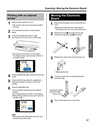 Page 17Scanning / Moving the Electronic Board
17
Using
1
Set the power switch to on ( I ).
•The scanner will move to the home position 
and stop.
2
Turn the external printer on and load the 
paper.
3
Connect the external printer to “USB 
Connector-A for Printer” with a USB cable.
•The printer icon is shown on the display.
The display below is an example of the unit 
in standby mode.
4
Press the Mode Key   to select the scanning 
mode.
5
Press the Multi-Copy Key   repeatedly to 
select the number of copies (1 to...