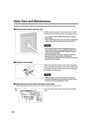 Page 2626
Daily Care and Maintenance
Always turn off the power switch and unplug the power plug when cleaning outside and inside the unit.
■Cleaning the screen and the unit
Gently wipe the screen film and unit with a water-
dampened cloth that has been thoroughly wrung.
 Use a kitchen cleaner diluted with water for hard-to-
clean stains.
 If you accidentally write on the board with an oil-based 
marker, wipe with a small amount of ethyl alcohol.
 Use a neutral kitchen cleaner diluted with water for...