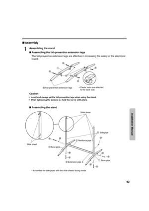 Page 4343
Installation Manual
■Assembly
1Assembling the stand
■Assembling the fall-prevention extension legs
The fall-prevention extension legs are effective in increasing the safety of the electronic 
board.
Caution
 Install and always set the fall-prevention legs when using the stand.
 When tightening the screws  , hold the nut   with pliers. 
■Assembling the stand
 Assemble the side pipes with the slide sheets facing inside.
Fall-prevention extension legs Caster locks are attached
to the back side.
Slide...