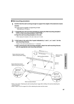 Page 4747
Installation Manual
■Wall-mounting procedure
1Confirm that the wall is strong enough to  support the weight of the electronic board.
Caution
The wall must be capable of suppor ting at least  784N [80 k gf (176 lbs.)]. 
21) Assemble the wall-mounting template by  taping the Wall-mounting template 1
(TOP) to Wall-mounting template 2 (BOTTOM).
2) Tape the wall-mounting  template on the wall.
• When taping the template on the wall, make sure it is level.
31) Drill holes in the wall at the 4 spots...