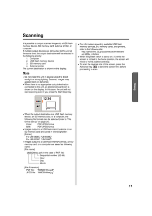 Page 1717
Using
Scanning
It is possible to output scanned images to a USB flash 
memory device, SD memory card, external printer, or 
computer.
If multiple output devices are connected to this unit at 
the same time, the output destination will be selected in 
the following priority:1. Computer
2. USB flash memory device
3. SD memory card
4. External printer
The current destination is shown on the display.
Note
• Do not install the unit in places subject to direct 
sunlight or strong lighting. Scanned images...