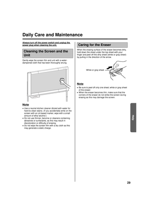 Page 2929
Help
Daily Care and Maintenance
Always turn off the power switch and unplug the 
power plug when cleaning the unit.
Gently wipe the screen film and unit with a water-
dampened cloth that has been thoroughly wrung.
Note
•Use a neutral kitchen cleaner diluted with water for 
hard-to-clean stains. (If you accidentally write on the 
screen with an oil-based marker, wipe with a small 
amount of ethyl alcohol.)
• Do not use thinner, benzine or cleaners containing 
abrasives or surfactants, as this may...