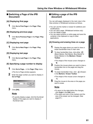 Page 61Using the View Window or Whiteboard Window
61
Using
■Switching a Page of the IPB 
Document
[A] Displaying first page
1Click Go to First Page in the Page / Play 
menu.
[B] Displaying previous page
1Click Go to Previous Page in the Page / Play 
menu.
[C] Displaying next page
1Click Go to Next Page in the Page / Play 
menu.
[D] Displaying last page
1Click Go to Last Page in the Page / Play 
menu.
[E] Specifying a page number to display
1Click Go to Page... in the Page / Play menu.
•The Go to Page window...