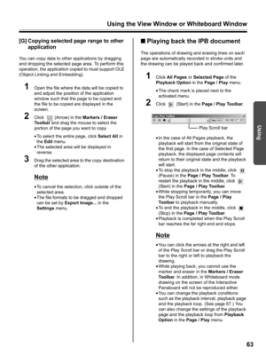 Page 63Using the View Window or Whiteboard Window
63
Using
[G] Copying selected page range to other 
application
You can copy data to other applications by dragging 
and dropping the selected page area. To perform this 
operation, the application copied to must support OLE 
(Object Linking and Embedding).
1Open the file where the data will be copied to 
and adjust the position of the application 
window such that the page to be copied and 
the file to be copied are displayed in the 
screen. 
2Click   (Arrow) in...