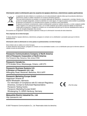 Page 102© 2007 Panasonic Communications Co., Ltd. Reservados todos los derechos.
Información sobre la eliminación para los usuarios de equipos eléctricos y electrónicos usados (particulares)
La aparición de este símbolo en un producto y/o en la documentación adjunta indica que los productos eléctricos y 
electrónicos usados no deben mezclarse con la basura doméstica general.
Para que estos productos se sometan a un proceso adecuado de tratamiento, recuperación y reciclaje, llévelos a los 
puntos de recogida...