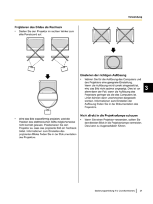 Page 123Projizieren des Bildes als Rechteck
•
Stellen Sie den Projektor im rechten Winkel zum
elite Panaboard auf. •
Wird das Bild trapezförmig projiziert, wird die
Position des elektronischen Stifts möglicherweise
nicht korrekt gelesen. Positionieren Sie den
Projektor so, dass das projizierte Bild
 ein Rechteck
bildet. Informationen zum Einstellen des
projizierten Bildes finden Sie in der Dokumentation
des Projektors. Einstellen der richtigen Auflösung
•
Wählen Sie für die Auflösung des Computers und
des...