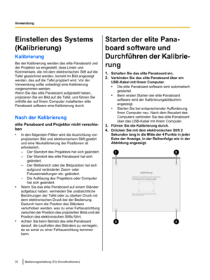 Page 124Einstellen des Systems
(Kalibrierung)
Kalibrierung
Bei der Kalibrierung werden das elite Panaboard und
der Projektor so eingestellt, dass Linien und
Kommentare, die mit dem elektronischen Stift auf die
Tafel gezeichnet werden, korrekt im Bild angezeigt
werden, das auf die Tafel projiziert wird. Vor der
Verwendung sollte unbedingt eine Kalibrierung
vorgenommen werden.
Wenn Sie das elite Panaboard aufgestellt haben,
projizieren Sie ein Bild auf die Tafel, und führen Sie
mithilfe der auf Ihrem Computer...