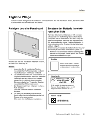 Page 127Tägliche Pflege
Achten Sie beim Reinigen der Außenflächen oder des Inneren des elite Panaboard darauf, die Stromzufuhr
auszuschalten und den Netzkabel abzuziehen.
Reinigen des elite Panaboard Wischen Sie das elite Panaboard mit einem weichen,
feuchten Tuch vorsichtig ab.
Hinweis
•Verwenden Sie für hartnäckige Flecken
handelsüblichen Tafelreiniger oder neutralen
Haushaltsreiniger, mit Wasser verdünnt.
• Das elite Panaboard wurde ausschließlich für
Projektorbilder entworfen. Wenn Sie mit einem...