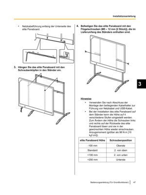 Page 149•
Netzkabelführung entlang der Unterseite des
elite Panaboard. 3.
Hängen Sie das elite Panaboard mit den
Schraubenköpfen in den Ständer ein. 4.
Befestigen Sie das elite Panaboard mit den
Flügelschrauben (M5  ´ 12 mm [2 Stück]),
 die im
Lieferumfang des Ständers enthalten sind. Hinweise
•Verwenden Sie nach Abschluss der
Montage den beiliegenden Kabelhalter zur
Führung von Netzkabel und USB-Kabel.
• Bei der Installation des elite Panaboard

 auf
dem Ständer kann die Höhe auf 4
verschiedene Stufen...