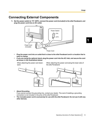 Page 17Connecting External Components
1.Set the power switch to "O" (OFF), connect the power cord (included) to the elite Panaboard, and
plug the power cord into an AC outlet. •
Plug the power cord into an outlet that is close to the elite Panaboard and in a location that is
easy to unplug.
• If you are using the optional stand, plug the power cord into the AC inlet, and secure the cord
as shown in the illustrations below.
When attaching the power cord down-
ward. When attaching the power cord along the...