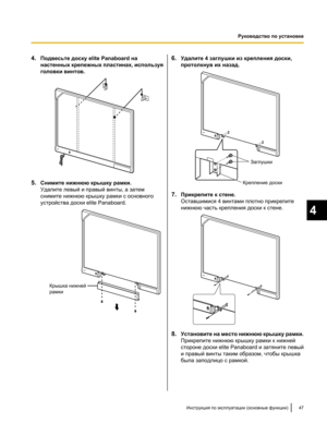 Page 2014.
Подвесьте доску elite Panaboard на
настенных крепежных пластинах, используя
головки винтов. 5.
Снимите нижнюю крышку рамки.
Удалите левый и правый винты, а затем
снимите нижнюю крышку рамки с основного
устройства доски elite Panaboard. 6.
Удалите 4 заглушки из крепления доски,
протолкнув их назад. 7.
Прикрепите к стене.
Оставшимися 4 винтами плотно прикрепите
нижнюю часть крепления доски к стене. 8.
Установите на место нижнюю крышку рамки.
Прикрепите нижнюю крышку рамки к нижней
стороне доски
 elite...