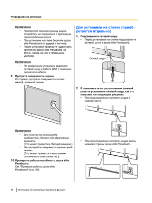 Page 202Примечание
•Прикрепляя нижнюю крышку рамки,
старайтесь не пораниться о крепежные
приспособления доски.
• При установке на стене берегите доску
elite Panaboard от ударов и толчков.
• После установки проверьте надежность
крепления доски elite Panaboard на
стене, нажав на нее с небольшим
усилием. Примечание
•По завершении установки закрепите
сетевой шнур и кабель USB с помощью
держателя кабеля.
9. Протрите поверхность экрана.
Осторожно протрите поверхность экрана
мягкой, влажной тканью. Примечание
•Для...