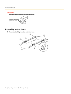 Page 40CAUTION
Before assembly, be sure to lock the casters. Assembly Instructions
1.Assemble the fall-prevention extension legs. 38 Operating Instructions (For Basic Operations)
Installation ManualLocking the casters
(Push this side)   