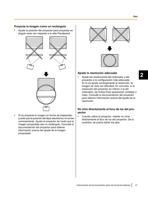 Page 71Proyecte la imagen como un rectángulo
•
Ajuste la posición del proyector para proyectar en
ángulo recto con respecto a la elite Panaboard. •
Si se proyecta la imagen en forma de trapezoide,
puede que la posición del lápiz
 electrónico no se lea
correctamente. Ajuste el proyector de modo que la
imagen proyectada sea un rectángulo. Consulte la
documentación del proyector para obtener
información acerca del ajuste de la imagen
proyectada. Ajuste la resolución adecuada
•
Ajuste las resoluciones del ordenador...