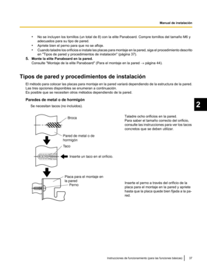 Page 87•
No se incluyen los tornillos (un total de 8) con la elite Panaboard. Compre tornillos del tamaño M6 y
adecuados para su tipo de pared.
• Apriete bien el perno para que no se afloje.
• Cuando taladre los orificios e instale
 las placas para montaje en la pared, siga el procedimiento descrito
en "Tipos de pared y procedimientos de instalación" (página 37).
5. Monte la elite Panaboard en la pared.
Consulte "Montaje de la elite Panaboard" (Para el montaje en la pared  ® página 44).
Tipos de...