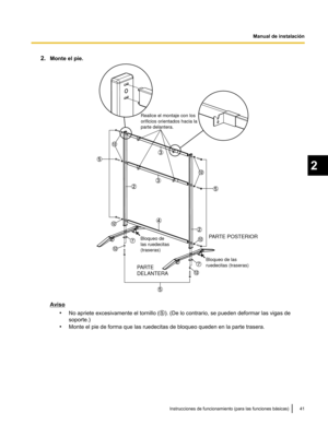 Page 912.
Monte el pie. Aviso
•No apriete excesivamente el tornillo ( ). (De lo contrario, se pueden deformar las vigas de
soporte.)
• Monte el pie de forma que las ruedecitas de bloqueo queden en la parte trasera. Instrucciones de funcionamiento (para las funciones básicas) 41 2
Manual de instalaciónPARTE POSTERIOR
PARTE 
DELANTERA
Realice el montaje con los 
orificios orientados hacia la 
parte delantera.
Bloqueo de las 
ruedecitas (traseras) Bloqueo de 
las ruedecitas 
(traseras)   