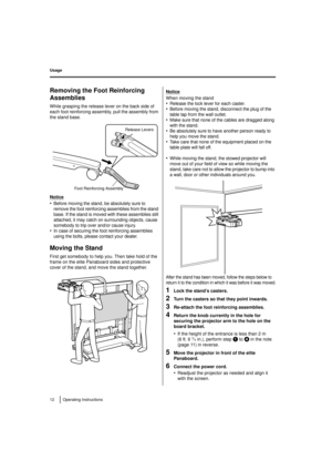 Page 1212 Operating Instructions
Usage
Removing the Foot Reinforcing 
Assemblies
While grasping the release lever on the back side of 
each foot reinforcing assembly, pull the assembly from 
the stand base.
Notice
•Before moving the stand, be absolutely sure to 
remove the foot reinforcing assemblies from the stand 
base. If the stand is moved with these assemblies still 
attached, it may catch on surrounding objects, cause 
somebody to trip over and/or cause injury.
•In case of securing the foot reinforcing...