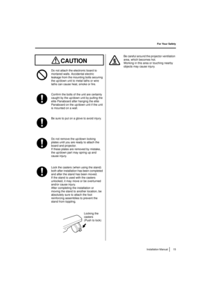 Page 15For Your Safety15
Installation Manual
Safety
Do not attach the electronic board to 
mortared walls. Accidental electric 
leakage from the mounting bolts securing 
the up/down unit to metal laths or wire 
laths can cause heat, smoke or fire.
Confirm the bolts of the unit are certainly 
caught by the up/down unit by pulling the 
elite Panaboard after hanging the elite 
Panaboard on the up/down unit if the unit 
is mounted on a wall.
Be sure to put on a glove to avoid injury.
Do not remove the up/down...