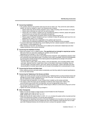 Page 19Wall Mounting Construction19
Installation Manual
2Concerning Installation
•The up/down stand kit and up/down wall mount kit are for indoor use. They cannot be used outdoors. 
Neither can they be installed or used in the following kinds of places.
— Places where they will be directly exposed to rain or water (including under the eaves of a house)
— Places where chemicals are used such as swimming pools
— Places with a lot of steam or grease such as manufacturing plants or kitchens, places with special...