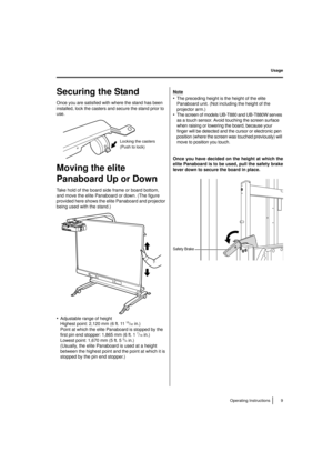 Page 99
Operating Instructions
Usage
Securing the Stand
Once you are satisfied with where the stand has been 
installed, lock the casters and secure the stand prior to 
use.
Moving the elite 
Panaboard Up or Down
Take hold of the board side frame or board bottom, 
and move the elite Panaboard or down. (The figure 
provided here shows the elite Panaboard and projector 
being used with the stand.)
•Adjustable range of height
Highest point: 2,120 mm (6 ft. 1115/32in.)
Point at which the elite Panaboard is stopped...