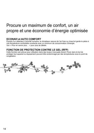 Page 1414
Procure un maximum de confort, un air 
propre et une économie d’énergie optimisée
ECONAVI et AUTO COMFORTÉquipé d’un détecteur d’activité humaine, le climatiseur assure de l’air frais ou chaud et garde la pièce à 
une température confortable constante avec un minimum de consommation d’énergie.
Voir « Pour en savoir plus… » pour plus de détails.
FONCTION DE PROTECTION CONTRE LE GEL (RFP)Cette fonction est prévue pour utilisation dans des locaux inoccupés durant l’hiver dans le but de 
protéger tout...