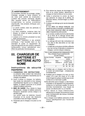 Page 20- 20 - 
 AVERTISSEMENT!
La  poussière  résultant  de  ponçage,  sciage, 
meulage,  perçage  à  haute  pression  et 
de  toute  autre  activité  de  construction, 
contient  des  produits  chimiques  réputés 
être  causede  cancer,  de  malformations 
c o n g é n i t a l e s   o u   a u t r e s   p r o b l è m e s 
reproductifs.  Ces  produits  chimiques  sont, 
par exemple :
•  Le  plomb  contenu  dans  les  peintures  à 
base de plomb
•  La  silice  cristalline,  contenue  dans  les 
briques,  le...