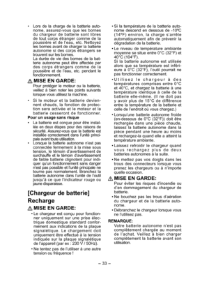 Page 33- 33 -  
• Si la température de la batterie auto-
nome descend en dessous de -10ºC 
(14ºF) environ, la charge s’arrête 
automatiquement afin de prévenir la 
dégradation de la batterie.
• Le niveau de température ambiante 
moyenne se situe entre 0°C (32°F) et 
40°C (104°F).
  Si la batterie autonome est utilisée 
alors que sa température est inféri-
eure à 0°C (32°F), l’outil pourrait ne 
pas fonctionner correctement.
• Utilisez le chargeur à des 
températures comprises entre 0°C 
et 40°C, et chargez la...