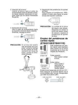 Page 45- 45 -  
2.  Inserción de la brocaInserte la broca y gire el collar de 
enclavamiento hacia la derecha (miran-
do desde delante) reteniendo el man-
guito hasta que se cierren firmemente 
las garras.
æç
3.  Extracción de la broca
Gire el collar de enclavamiento hacia 
la izquierda (mirando desde delante).
Entonces, extraiga la broca.
æ ç
PRECAUCIÓN:  Si la broca del taladro 
está demasiado dura para 
poder extraerla,retenga 
los dos collares de encla-
vamiento con llaves de 
tubos y gírelos en direc-...