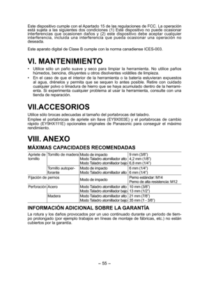 Page 55- 55 -  
Este dispositivo cumple con el Apartado 15 de las regulaciones de FCC. La operación 
está sujeta a las siguientes dos condiciones (1) Este dispositivo no puede ocasionar 
interferencias que ocasionen daños y (2) este dispositivo debe aceptar cualquier 
interferencia, incluida una interferencia que pueda ocasionar una operación no 
deseada.
Este aparato digital de Clase B cumple con la norma canadiense ICES-003.
VI. MANTENIMIENTO
•  Utilice sólo un paño suave y seco para limpiar la herramienta....