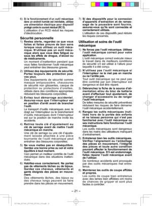 Page 21- 21 -  
6) Si le fonctionnement d’un outil mécanique 
dans un endroit humide est inévitable, utilisez 
une alimentation électrique pour dispositif 
protégé contre le courant résiduel (RC D).
L’utilisation d’un RCD réduit les risques 
d’électrocution.
Sécurité personnelle
1)  Restez alerte, regardez ce que vous 
faites et faites preuve de bon sens 
lorsque vous utilisez un outil méca-
nique. N’utilisez pas un outil méca-
nique alors que vous êtes fatigué ou 
sous les effets de drogue, d’alcool ou 
de...