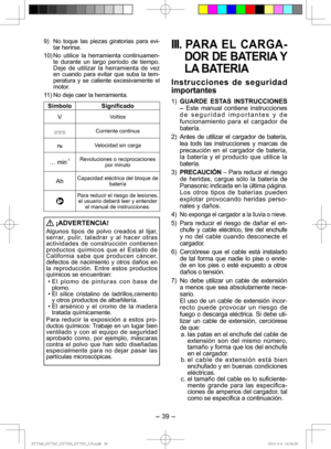 Page 39- 39 -  
9)   No toque las piezas giratorias para evi-tar herirse.
10) No  utilice la herramienta continuamen-
te durante un largo período de tiempo. 
Deje de utilizar la herramienta de vez 
en cuando para evitar que suba la tem-
peratura y se caliente excesivamente el 
motor.
11) No deje caer la herramienta.
Símbolo Signi ﬁ cado
V
Voltios
Corriente continua
n0Velocidad sin carga
… min-1Revoluciones o reciprocaciones  por minuto
AhCapacidad eléctrica del bloque de  batería
Para reducir el riesgo de...