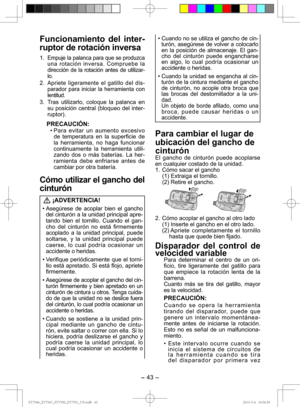 Page 43- 43 -  
Funcionamiento del inter-
ruptor de rotación inversa
1. Empuje la palanca para que se pro duzca 
una rotación inversa. Compruebe la 
direc  ción de la rotación antes de utilizar-
lo.
2. Apriete ligeramente el gatillo del dis-
parador para iniciar la herramienta con 
lentitud.
3.  Tras utilizarlo, coloque la palanca en  su posi ción central (bloqueo del inter-
ruptor).
PRECAUCIÓN:
• Para evitar un aumento excesivo de tem  pe ratura en la superficie de 
la herramienta, no haga funcionar...