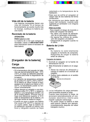 Page 46- 46 - 
 
Vida útil de la batería
Las baterías recargables tienen una 
vida útil limitada. Si el tiempo de 
funciona miento se acorta mucho tras 
la recarga, sustituya la batería por 
una nueva.
Reciclado de la batería
ATENCIÓN:
PARA batería Li-ión
La batería de Li-ión que compró es 
reciclable. Llame a  1-800-8-BATTERY 
para información sobre el reciclado de 
esta batería.
[Cargador de la batería]
Carga
PRECAUCIÓN
• Si la temperatura del paquete de bate- rías cae aproximadamente bajo  −10°C 
(14°F), la...