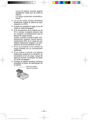 Page 47- 47 -  
  La luz de espera naranja seguirá destellando hasta que  se enfríe la 
batería.
  La carga comenzará automática- mente.
4.  La luz de carga (verde) destellará  lentamente cuando la batería se haya 
cargado a un 80%.
5. 
Cuando se completa la carga, la luz de 
carga en verde se apagará.
6.  Si la temperatura de la batería es de  0°C o menos, la batería demora más 
en cargarse completamente que el 
tiempo de carga normal.
  Incluso cuando la batería esté com- pletamente cargada, tendrá aproxi-...