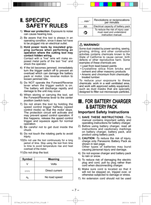 Page 7- 7 -  
II.  SPECIFIC 
SAFETY RULES
1)   Wear ear protection. Exposure to noise 
can cause hearing loss.
2)  
Be aware that this tool is always in an 
operating condition, since it does not have 
to be plugged into an electrical outlet.
3)   Hold power tools by insulated grip-
ping sur faces when performing an 
operation where the cutting tool may 
contact hid den wiring.
  Contact with a “live” wire will make ex- posed metal parts of the tool “live” and 
shock the operator.
4)  If the bit becomes...